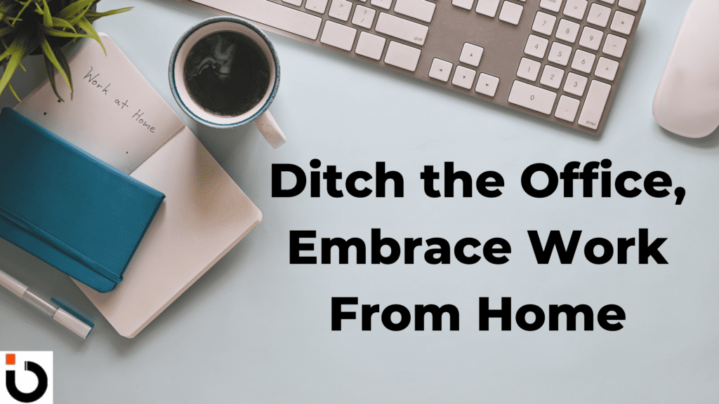 Ditch the Office, Embrace Work From Home